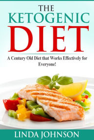 Title: The Ketogenic Diet: A Century Old Diet that Works Effectively for Patients and Non-Patients Alike!, Author: Linda Johnson