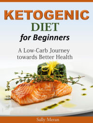 Title: Ketogenic Diet For Beginners: A Low-Carb Journey towards Better Health, Author: Sally Meran