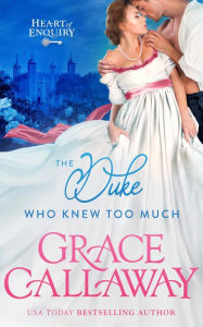 Title: The Duke Who Knew Too Much (Heart of Enquiry #1), Author: Grace Callaway