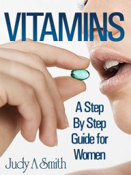 Title: Vitamins A Step By Step Guide For Women, Author: Judy Smith