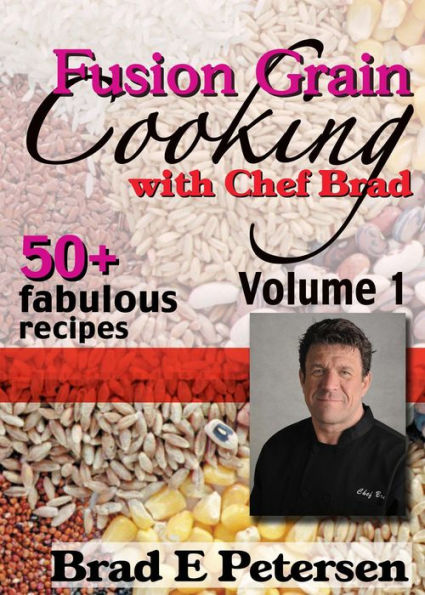 Fusion Grain Cooking with Chef Brad, Volume 1