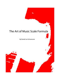 Title: The Art Of Music Scale Formula, Author: Daniel Schoonover