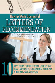 Title: How to Write Successful Letters of Recommendation: 10 Easy Steps for Reference Letters that your Employees, Colleagues, Students & Friends Will Appreciate, Author: Kimberly Sarmiento