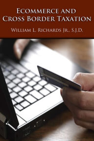 Title: Ecommerce and Cross Border Taxation, Author: William L. Richards Jr. S.J.D.