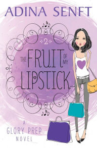 Title: The Fruit of My Lipstick: Friendship. Fashion. Faith., Author: Adina Senft