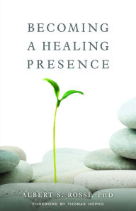 Title: Becoming a Healing Presence, Author: Albert S. Rossi