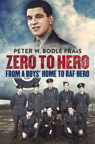 Title: Zero to Hero: From a Boys' Home to RAF Hero, Author: Peter Bodle