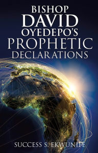 Title: BISHOP DAVID OYEDEPO'S PROPHETIC DECLARATIONS, Author: SUCCESS S. EKWUNIFE