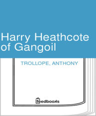 Title: Harry Heathcote of Gangoil, Author: Anthony Trollope