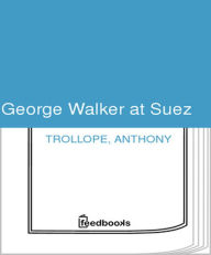 Title: George Walker at Suez, Author: Anthony Trollope