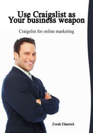 Title: Use Craigslist as your business weapon, Author: Zorah Elmerick