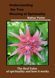 Title: Understanding the True Meaning of Spirituality, Author: Nathan Parker