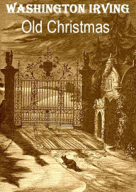Title: Old Christmas by Washington Irving Illustrated Version, Author: Washington Irving