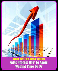 Title: Best of The Best Sellers	Sales Process How To Avoid Wasting Time On Pr (Prevent, avert, bar, block, counter, forbid, forestall, halt, hamper, hinder), Author: Resounding Wind Publishing