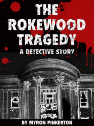 Title: The Rokewood tragedy: A Detective Story, Author: Myron Pinkerton