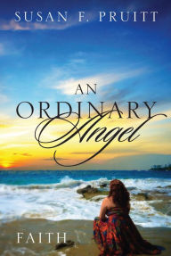 Title: An Ordinary Angel: Faith, Author: Susan F. Pruitt