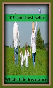 Title: 99 Cent Best Seller Whole Life Insurance ( loan, accommodation, insurance, auction, advance, allowance, credit, extension, floater, investment, mortgage, time payment, trust, interest ), Author: Resounding Wind Publishing