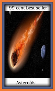 Title: 99 Cent Best Seller Asteroids ( solar, stellar, lunar, world, earth, universe, planet, cosmos, space, creation, life, globe, outer space, asteroid, astronomy ), Author: Resounding Wind Publishing