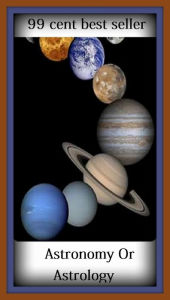 Title: 99 Cent Best Seller Astronomy Or Astrology ( solar, stellar, lunar, world, earth, universe, planet, cosmos, space, creation, life, globe, outer space, asteroid, astronomy ), Author: Resounding Wind Publishing