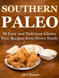Title: Southern Paleo: 50 Easy and Delicious Gluten Free Recipes from Down South, Author: M.T Susan