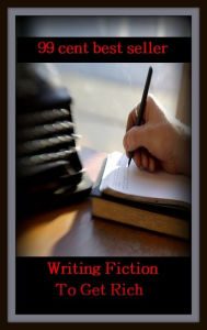 Title: 99 Cent Best Seller Writing Fiction To Get Rich ( publisher, author, writer, novelist, biographer, dramatist, creator, instigator, maker, inventor, publish ), Author: Resounding Wind Publishing