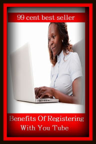 Title: 99 cent best seller Benefits Of Registering With You Tube (benefit of the doubt,benefit performance,benefited,benefiter,benefitless,benefitter,benefitting,benegro,benek,benelux), Author: Resounding Wind Publishing