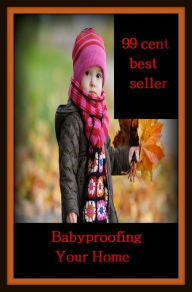 Title: 99 Cent Best Seller Babyproofing Your Home ( families, household, familial, domestic, relatives, households, dynasty, home, familiar, household-type, family-run, family-related, family-owned, kin, family-based, marital, clan, parents ), Author: Resounding Wind Publishing