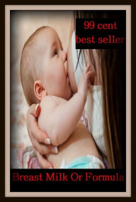 Title: 99 Cent Best Seller Breast Milk Or Formula ( parents, mother, father, parental, relative, matrix, mothers, matrices, array, mom, primary, padre, main, trusteeship, parenting, progenitor, guardianship, principal, fathers, relatives, kin ), Author: Resounding Wind Publishing