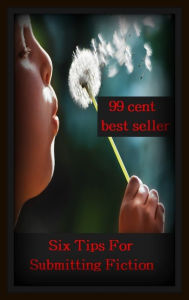 Title: 99 Cent Best Seller	Six Tips For Submitting Fiction (best seller, book, drama, fable, fantasy, imagination, legend, myth, narrative, novel), Author: Resounding Wind Publishing