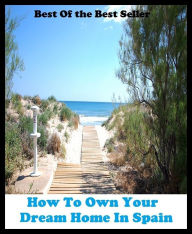 Title: Best of the best sellers How To Own Your Dream Home In Spain ( way, method, means, technique, mode, system, approach, manner, line of attack, routine ), Author: Resounding Wind Publishing