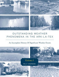 Title: Outstanding Weather Phenomena In The Ark-La-Tex An Incomplete History of Significant Weather Events 1, Author: Billy Andrews