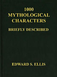 Title: 1000 Mythological Characters Briefly Described (Illustrated), Author: Edward Ellis