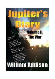 Title: Jupiter's Diary - Volume II - The War Comes Home, Author: William Addison