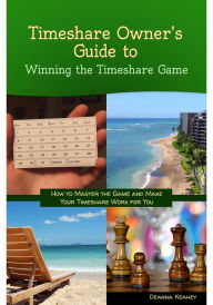 Title: Timeshare Owner's Guide to Winning the Timeshare Game, Author: Deanna Keahey