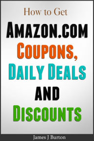 Title: How to get Amazon.com Coupons, Daily Deals and Discounts, Author: James Burton