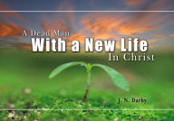 Title: A Dead Man With a New Life in Christ, Author: John Nelson Darby