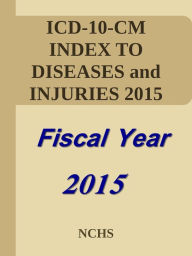 Title: ICD-10-CM Index to Diseases and Injuries for FY2015, Author: Benjamin Camp