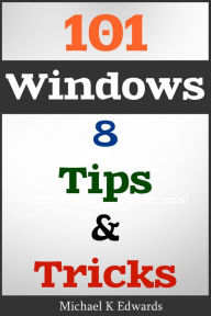 Title: 101 Windows 8: Tips & Tricks Made Simple, Author: Michael Edwards