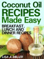 Coconut Oil Recipes Made Easy: Breakfast, Lunch and Dinner Recipes