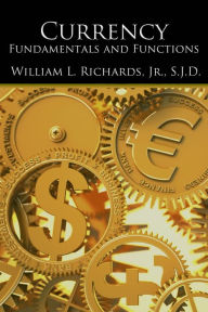Title: Currency: Fundamentals and Functions, Author: William Richards Jr. S.J.D.
