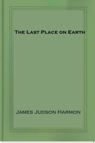 Title: The Last Place on Earth, Author: James Judson Harmon