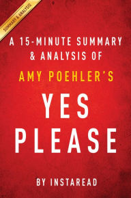 Title: Yes Please by Amy Poehler - A 15-minute Summary & Analysis, Author: Instaread