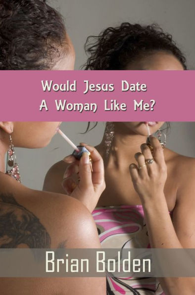 Would Jesus Date A Woman Like Me?