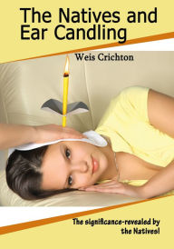 Title: The Natives and Ear Candling, Author: Weis Crichton