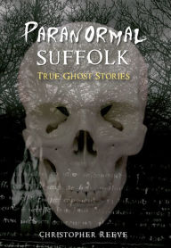 Title: Paranormal Suffolk: True Ghost Stories, Author: Christopher Reeve