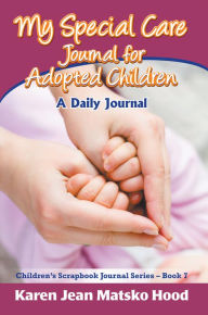 Title: My Special Care Journal for Adopted Children, Author: Karen Jean Matsko Hood