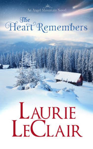 Title: The Heart Remembers (An Angel Mountain Novel), Author: Laurie LeClair