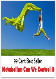 Title: 99 Cent Best Seller Metabolism Can We Control It ( exercise, meditation, acupuncture, stylostixis, drug, formula, medicine, remedy, fix, treatment, action, conduct, behavior, handling, dealing, fitness, cure, healing ), Author: Resounding Wind Publishing