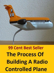 Title: 99 Cent Best Seller The Process Of Building A Radio Controlled Plane (Transmission,wireless,Marconi,radiotelegraph,radiotelegraphy,radiotelephone,receiver,telegraphy,telephony,Walkman,AM-FM), Author: Resounding Wind Publishing