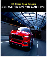 Title: 99 Cent Best Seller Sc Racing Sports Car Tips (Convertible,two-seater,coupe,sport car,,bucket of bolts,bug,buggy,clunker,compact,crate,gas guzzler,go-cart,hardtop,hatchback), Author: Resounding Wind Publishing